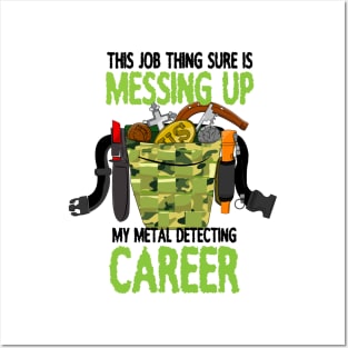 This Job thing is sure messing up my metal detecting career Posters and Art